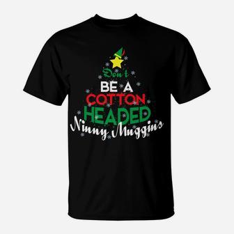 Don't Be A Cotton Headed Ninny Muggins Winter Christmas Gift T-Shirt | Crazezy UK