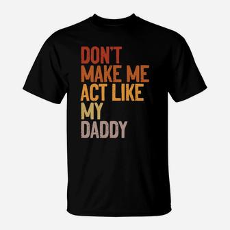 Don’T Make Me Act Like My Daddy Funny Father Family Saying T-Shirt | Crazezy CA
