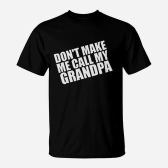 Dont Make Me Call My Grandpa T-Shirt | Crazezy AU