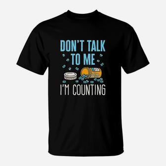 Dont Talk To Me I Am Counting T-Shirt | Crazezy CA