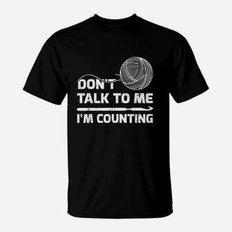 Dont Talk To Me Im Counting Crochet Knitting T-Shirt | Crazezy