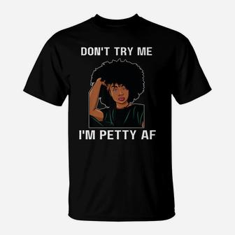 Don't Try Me I'm Petty Af Funny Melanin Black Women Girls T-Shirt | Crazezy CA