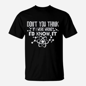 Dont You Think If I Were Wrong Id Know It T-Shirt | Crazezy DE