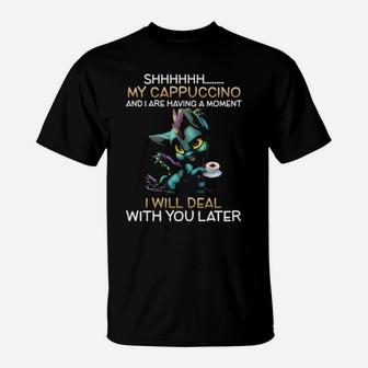 Dragon Sh My Cappuccino And I Are Having A Moment I Will Deal With You Later T-Shirt - Monsterry