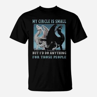 Dragons My Circle Is Small But I'd Do Anything For Those People T-Shirt - Monsterry