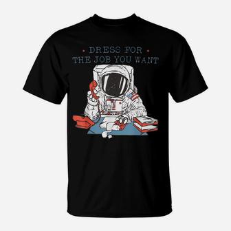 Dress For The Job You Want Astronaut Tee T-Shirt | Crazezy