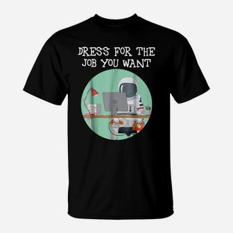 Dress For The Job You Want Shirt Funny Astronaut T Shirt T-Shirt | Crazezy