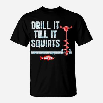 Drill It Till It Squirts Ice Fishing Auger T-Shirt | Crazezy