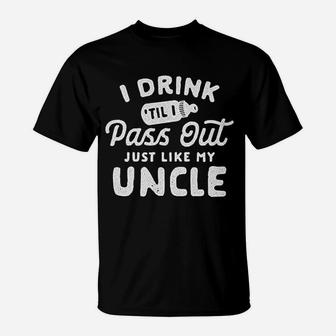 Drink Til I Pass Out Just Like My Uncle T-Shirt | Crazezy AU