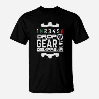 Drop A Gear And Disappear T-Shirt | Crazezy