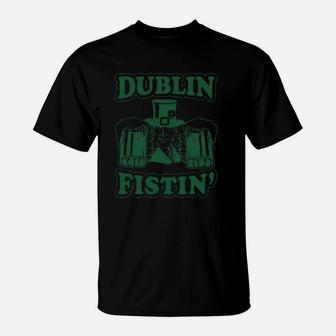 Dublin Fistin Funny St Saint Patricks Day Drinking T-Shirt | Crazezy UK