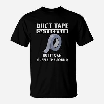 Duct Tape Can Not Fix Stupid But It Can Muffle The Sound T-Shirt | Crazezy AU