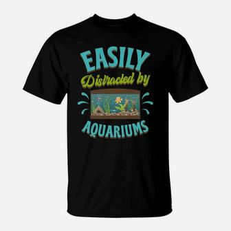 Easily Distracted By Aquariums Funny Fish Tank Lover Gift T-Shirt | Crazezy CA