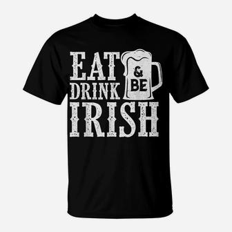 Eat Drink And Be Irish Saint Patrick Day Apparel T-Shirt | Crazezy UK