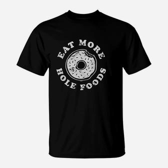 Eat More Hole Foods Donut Pun Joke T-Shirt | Crazezy AU