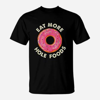 Eat More Hole Foods Funny Donut T-Shirt | Crazezy DE