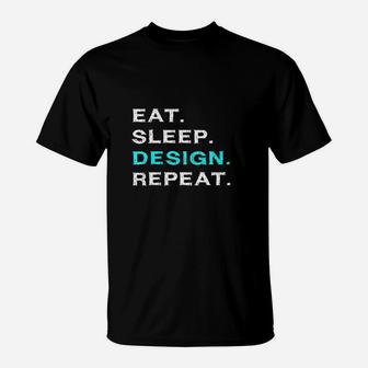 Eat Sleep Design Repeat Funny Interior Graphic Designer Gift T-Shirt | Crazezy AU