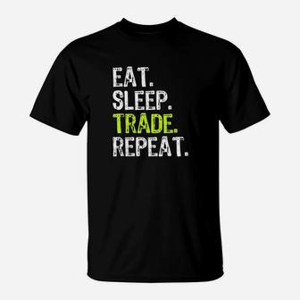 Eat Sleep Trade Repeat Day Stock Trading Trader Gift T-Shirt | Crazezy