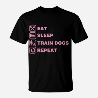 Eat Sleep Train Dogs Repeat Funny Service Dog Trainer Gift T-Shirt | Crazezy