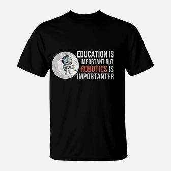 Education Is Important But Robotics Is Importanter T-Shirt | Crazezy AU