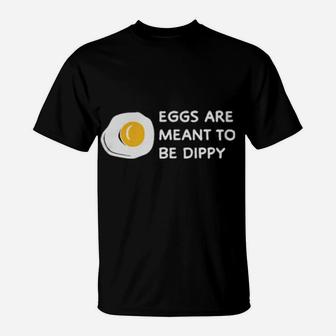 Eggs Are Meant To Be Dippy T-Shirt - Monsterry