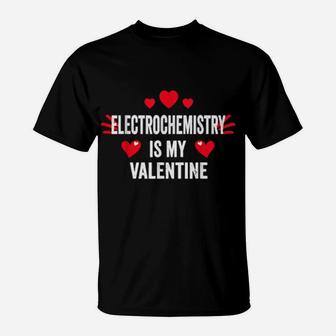 Electrochemistry Is My Valentine For Her Science T-Shirt - Monsterry