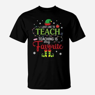 Elf Teacher I Just Like To Teach Teaching Is My Favorite T-Shirt | Crazezy DE