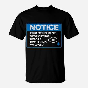 Employees Must Stop Crying Before Returning To Work Funny T-Shirt | Crazezy