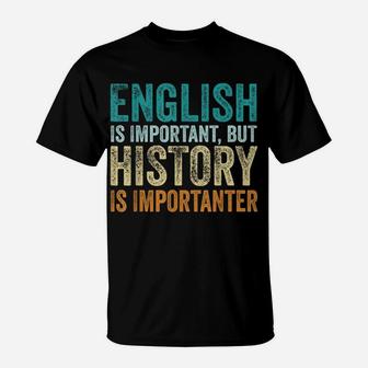 English Is Important But History Is Importanter Teacher Gift T-Shirt | Crazezy