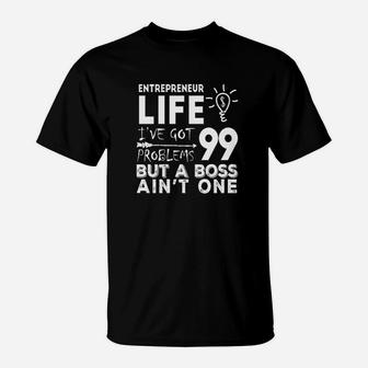 Entrepreneur Life Got 99 Problems But A Boss Ain't One T-Shirt | Crazezy DE