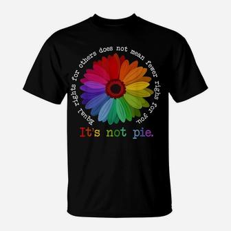Equal Rights For Others It's Not Pie Flower Funny Gift Quote T-Shirt | Crazezy CA