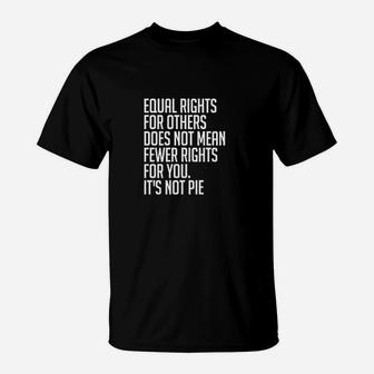 Equal Rights For Others Its Not Pie T-Shirt | Crazezy