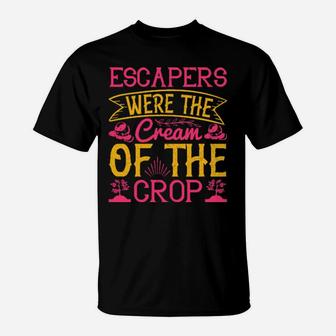 Escapers Were The Cream Of The Crop T-Shirt - Monsterry UK