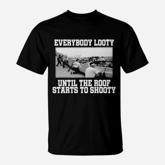 Everybody Looty Until The Roof Starts To Shooty T-Shirt - Monsterry AU