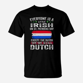Everyone Is A Little Irish On St Patricks Day Except The Dutch Were Still Dutch T-Shirt - Monsterry