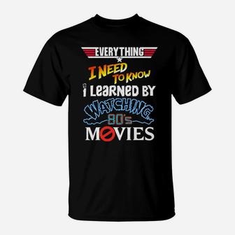 Everything I Need To Know I Learned By Watching 80'S Movies T-Shirt - Monsterry