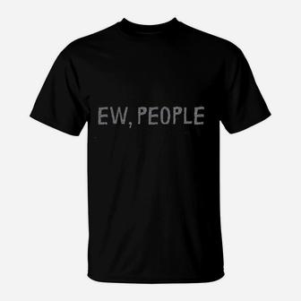 Ew People T-Shirt | Crazezy AU