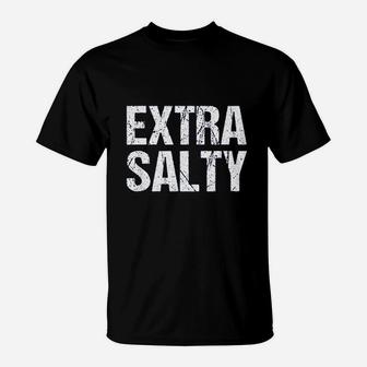 Extra Salty Sassy Pun Snarky T-Shirt | Crazezy