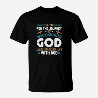 Faith For The Journey Of Walking With God Leads To Encounters With God T-Shirt - Monsterry AU