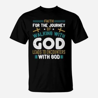 Faith For The Journey Of Walking With God Leads To Encounters With God T-Shirt - Monsterry UK