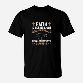 Faith Is Seeing Light With Your Heart When All Your Eyes See Is Darkness T-Shirt - Monsterry DE