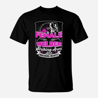 Female Welder Striking Arcs And Breaking Hearts T-Shirt - Thegiftio UK