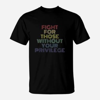 Fight For Those Without Your Privilege T-Shirt | Crazezy DE