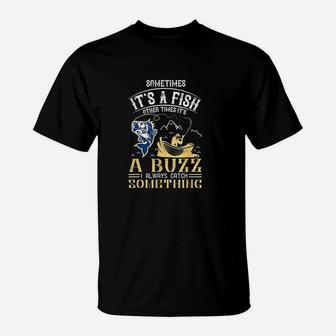Fishing Sometimes Its A Fish Other Times A Buzz T-Shirt | Crazezy