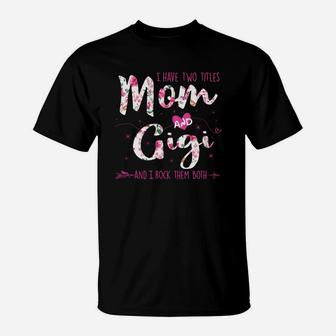 Flower I Have Two Titles Mom And Gigi And I Rock Them Both Floral Gift T-Shirt - Seseable