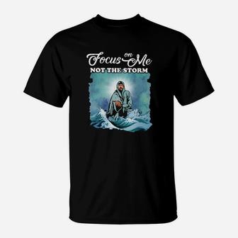 Focus On Me Not The Storm T-Shirt - Monsterry