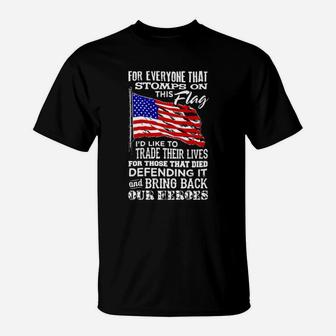 For Everyone That Stomps On This American Flag Id Like To Trade Their Lives For Those That Died Defending It T-Shirt - Monsterry DE