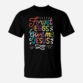 Forget Eggs Give Me Jesus Easter Day T-Shirt | Crazezy AU