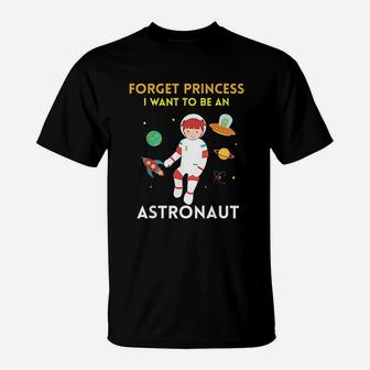 Forget Princess I Want To Be An Astronaut T-Shirt | Crazezy