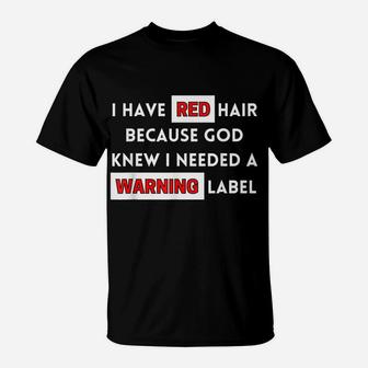 Fun I Have Red Hair Because God Knows I Need A Warning Label T-Shirt | Crazezy UK
